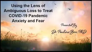 Using the Lens of Ambiguous Loss to Treat COVID-19 Pandemic Anxiety and Fear
