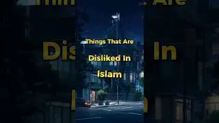 Things That Are Disliked In Islam 😭.