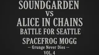 Soundgarden vs Alice In Chains &ndash; Seattle&rsquo;s Darkest Riff Battle | Spacefrog Mogg
