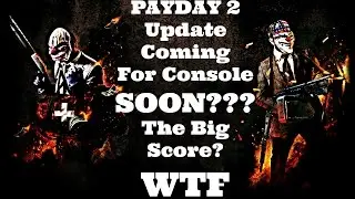 Payday 2 New Update Soon For Console?WTF Is The Big Score Explained