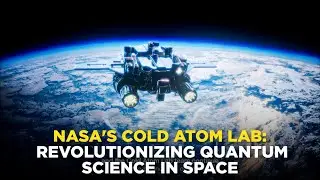 NASA's Cold Atom Lab: Revolutionizing Quantum Science in Space