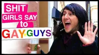 Sh*t Girls Say to Gay Guys