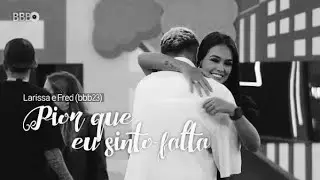 Larissa+ Fred | Pior que sinto falta (bbb23)