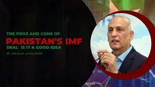 The Pros and Cons of Pakistan's IMF Deal: Is It a Good Idea?