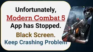 How To Fix Unfortunately, Modern Combat 5 App has stopped | Keeps Crashing Problem in Android