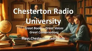 Chesterton Radio University | Great Books | Great Conversations | Great Voices