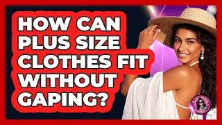 How Can Plus Size Clothes Fit Without Gaping? - Glam Girl's Closet