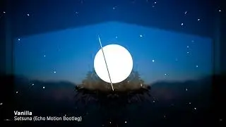 Vanilla - Setsuna (Echo Motion Bootleg)