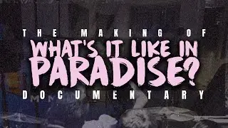 The Making Of 'What's It Like In Paradise?'
