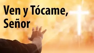 Ven y Tócame, Señor