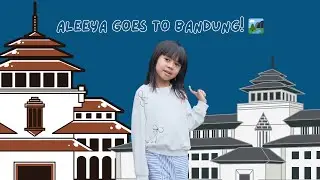 Aleeya Goes to Bandung! 🏞️