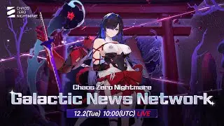 [Chaos Zero Nightmare] Galactic News Network: LIVE