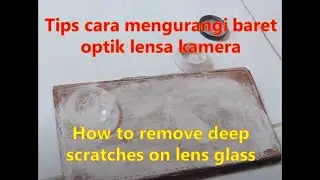 Tips cara mengurangi baret optik lensa kamera - How to remove deep scratches on lens glass