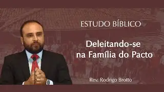 Deleitando-se na Família do Pacto - Parte 1 |  Pr. Rodrigo Brotto