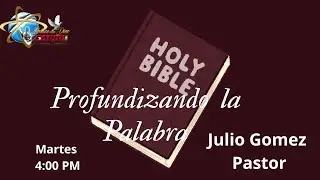 PROFUNDIZANDO EN SU PALABRA, CON EL PASTOR JULIO GOMEZ