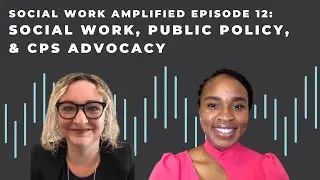 Social Work, Public Policy, & CPS Advocacy &ndash; Episode 12 (Social Work Amplified Podcast)