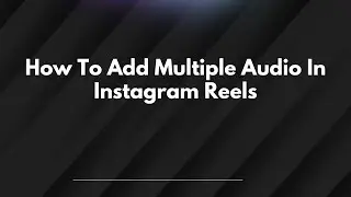 How To Add Multiple Audio In Instagram Reels
