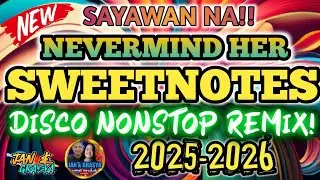 🔥NEVERMIND HER | SWEETNOTES NONSTOP DISCO REMIX SAYAWAN NA🔥 💃