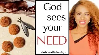 JESUS FEEDS THE 5000: God Sees Your Needs - Wisdom Wednesdays