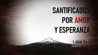 1 Juan 3:1-3 (#1Jn-13) | Santificados por amor y esperanza | @PastorWillGraham (I.E. Almería)