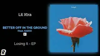 Lil Xtra - Better Off in the Ground (feat. Kado)
