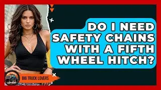 Do I Need Safety Chains With A Fifth Wheel Hitch? - Big Truck Lovers
