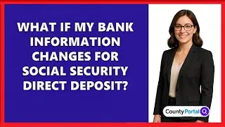 What If My Bank Information Changes For Social Security Direct Deposit?