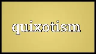 Quixotism Meaning