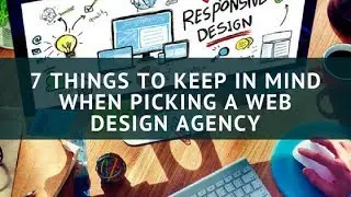 7 things to keep in mind when picking a web design agency