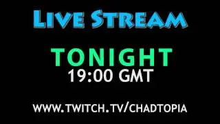 Live Stream - 21st March 2014 - 19:00 GMT - www.twitch.tv/chadtopia