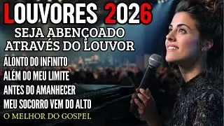 Louvores de Adoração que Toca a Alma 2026 - As Melhores Músicas Gospel Mais Tocadas 2026