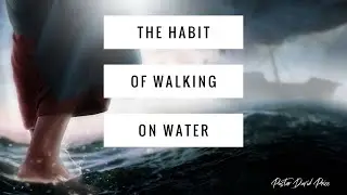 The Habit of Walking on Water- Pastor David Price