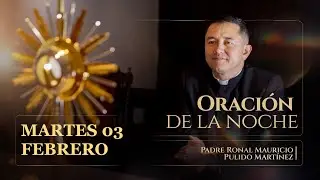 ORACIÓN DE LA NOCHE DE HOY MARTES 03 DE FEBRERO DE 2026