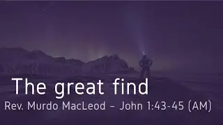 'The Great Find', John 1:43-45, 1st February 2026 AM, Rev Murdo MacLeod