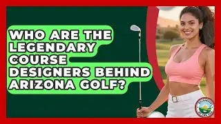 Who Are The Legendary Course Designers Behind Arizona Golf? - Fairways of the USA