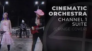 Cinematic Orchestra - Channel 1 Suite (cringe cover)