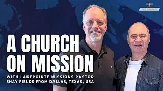 Building a Church on Mission with Missions Featuring Ps Shay Fields from Lakepointe Church