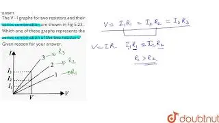 The V - I graphs for two resistors and their series combination are shown in Fig 5.23.