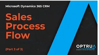 Dynamics 365 CRM Tutorial - Sales Process Flow, Part 3 of 3