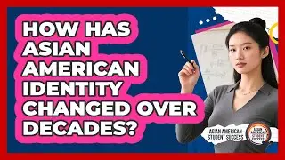 How Has Asian American Identity Changed Over Decades? - Asian American Student Success