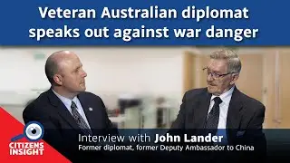 CITIZENS INSIGHT &ndash; Veteran Australian diplomat speaks out against war danger - John Lander