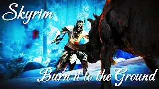 Skyrim~ Burn it to the Ground
