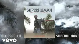 DIKIESADIKIE - SUPERHUMAN (Audio Visual)