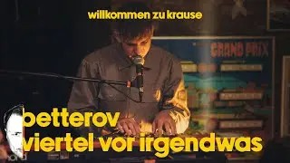 betterov - viertel vor irgendwas | live | willkommen zu krause