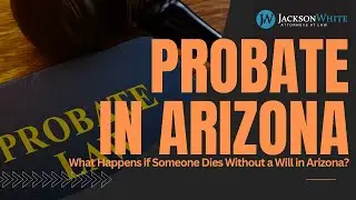 What Happens if Someone Dies Without a Will in Arizona (Intestate)? | Phoenix Probate Lawyer