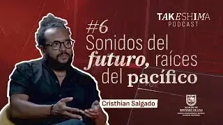 #6 Cristhian Salgado | Sonidos del futuro, ra&iacute;ces del pac&iacute;fico.