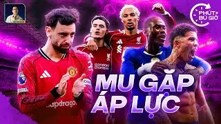 PHÚT BÙ GIỜ | CHELSEA & LIVERPOOL ĐUA CĂNG - ÁP LỰC CHO  MAN UNITED