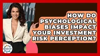 How Do Psychological Biases Impact Your Investment Risk Perception? - Get Retirement Help