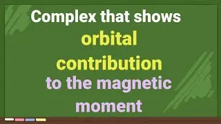 Complex that shows orbital contribution to the magnetic moment # chemistry 