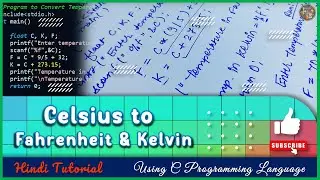 Celsius to Fahrenheit & Kelvin – C Programming Language – Hindi Tutorial - Example Program